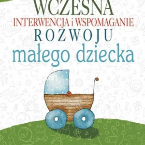 Wczesna interwencja i wspomaganie rozwoju małego dziecka