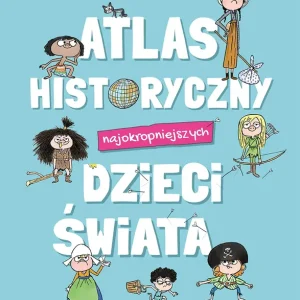 Atlas historyczny najokropniejszych dzieci świata