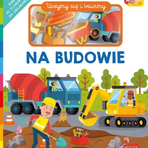 Na budowie. Akademia Mądrego Dziecka. Uczymy się i bawimy