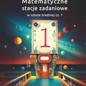 Matematyczne stacje zadaniowe w szkole średniej cz. 1