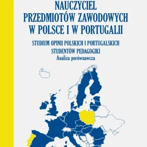 Nauczyciel przedmiotów zawodowych w Polsce i w Portugalii Analiza porównawcza Studium opinii polskich i portugalskich studentów pedagogiki