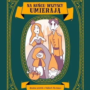 Na końcu wszyscy umierają. Brudna prawda o...