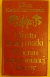 Kaden-Bandrowski Juliusz Miasto mojej matki. W cieniu zapomnianej olszyny. /Biblioteka Klasyki Polskiej i Obcej/