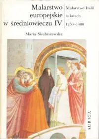 Skubiszewska Maria Malarstwo Italii w latach 1250-1400. /Malarstwo europejskie w średniowieczu. IV/