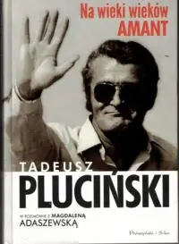 Na wieki wieków amant. Tadeusz Pluciński w rozmowie z Magdaleną Adaszewską.
