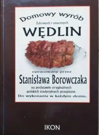 Domowy wyrób wędlin opracowany przez Stanisława Borowczaka na podstawie oryginalnych polskich przepisów. Do wykonania w każdym domu.