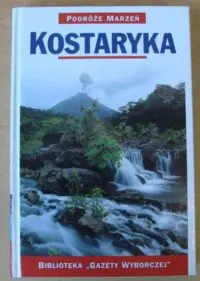 Kostaryka. /Podróże Marzeń. Tom 30/