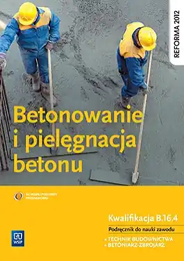 Betonowanie i pielęgnacja betonu. Podręcznik do nauki zawodu technik budownictwa