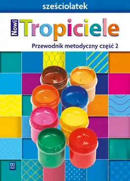 Nowi Tropiciele. Sześciolatek. Przewodnik metodyczny. Część 2