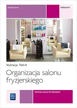 Organizacja salonu fryzjerskiego. Organizacja salonu we fryzjerstwie. Podręcznik do nauki zawodu technik usług fryzjerskich