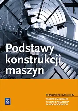 Podstawy konstrukcji maszyn. Podręcznik do nauki zawodu technik mechanik