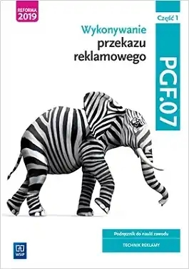 Wykonywanie przekazu reklamowego. Kwalifikacja PGF.07. Podręcznik do nauki zawodu technik reklamy. Część 1