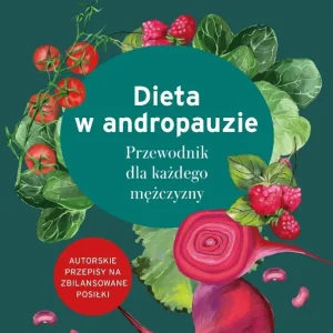 Dieta w andropauzie. Przewodnik dla każdego...