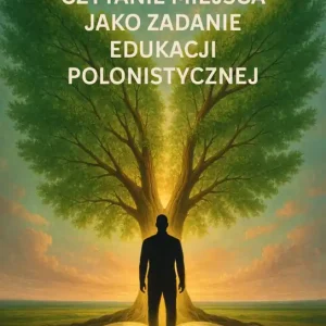 Czytanie miejsca jako zadanie edukacji polonistycznej. Tradycja i współczesność