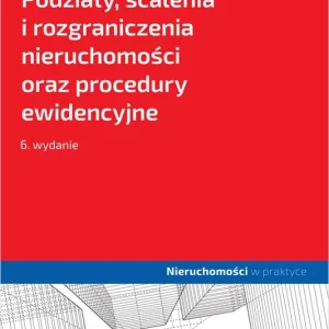 Podziały, scalenia i rozgraniczenia nieruchomości oraz procedury ewidencyjne