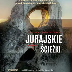 Jurajskie ścieżki. Opowieść fotografa i podróżnika o wędrówkach po krainie Orlich Gniazd