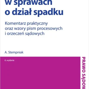 Postępowanie w sprawach o dział spadku. Komentarz praktyczny oraz wzory pism procesowych i orzeczeń sądowych