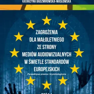 Zagrożenia dla małoletniego ze strony mediów audiowizualnych w świetle standardów europejskich Tom 1