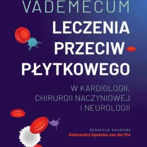 Vademecum leczenia przeciwpłytkowego w kardiologii, chirurgii naczyniowej i neurologii