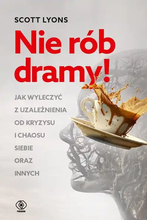 Nie rób dramy!. Jak wyjść z uzależnienia od kryzysu i chaosu