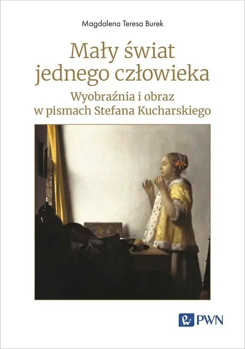Mały świat jednego człowieka. Wyobraźnia i obraz w pismach Stefana Kucharskiego