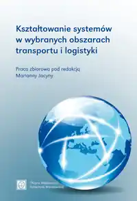 Kształtowanie systemów w wybranych obszarach transportu i logistyki