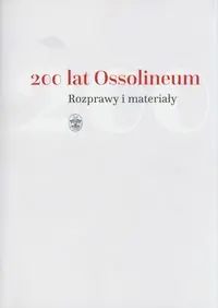 200 lat Ossolineum.. Rozprawy i materiały