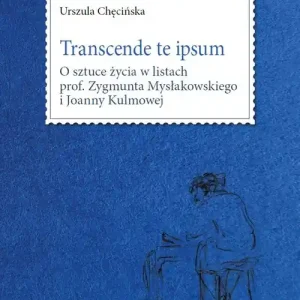 Transcende te ipsum.. O sztuce życia w listach prof. Zygmunta Mysłakowskiego i Joanny Kulmowej