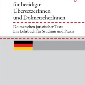 Die staatliche Prüfung für beeidigte ÜbersetzerInnen und DolmetscherInnen. Dolmetschen juristischer Texte. Ein Lehrbuch für Studium und Praxis