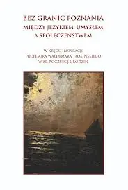 Bez granic poznania. Między językiem, umysłem a społeczeństwem. W kręgu inspiracji Profesora Waldemara Tłokińskiego w 80. rocznicę urodzin