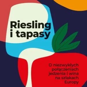 Riesling i tapasy. O niezwykłych połączeniach jedzenia i wina na szlakach Europy