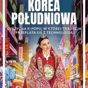Korea Południowa. Ojczyzna k-popu, w której tradycja przeplata się z technologią